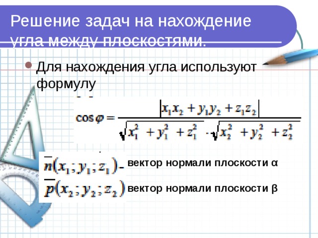 Решение задач на нахождение угла между плоскостями. Для нахождения угла используют формулу вектор нормали плоскости α  вектор нормали плоскости β