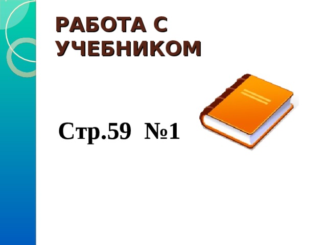 РАБОТА С УЧЕБНИКОМ Стр.59 №1 