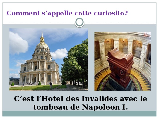 Comment s’appelle cette curiosite? C’est l’Hotel des Invalides avec le tombeau de Napoleon I.
