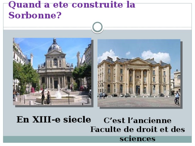 Quand a ete construite la Sorbonne? En XIII-e siecle C’est l’ancienne Faculte de droit et des sciences