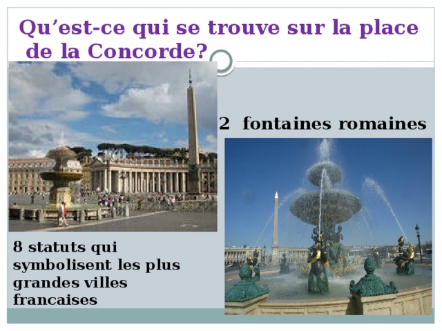 Qu’est-ce qui se trouve sur la place  de la Concorde? 2 fontaines romaines 8 statuts qui symbolisent les plus grandes villes francaises