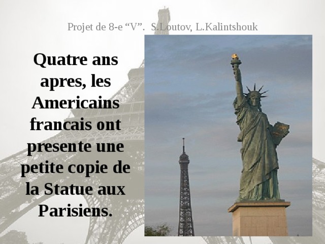 Projet de 8-e “V”. S.Loutov, L.Kalintshouk Quatre ans apres, les Americains francais ont presente une petite copie de la Statue aux Parisiens.
