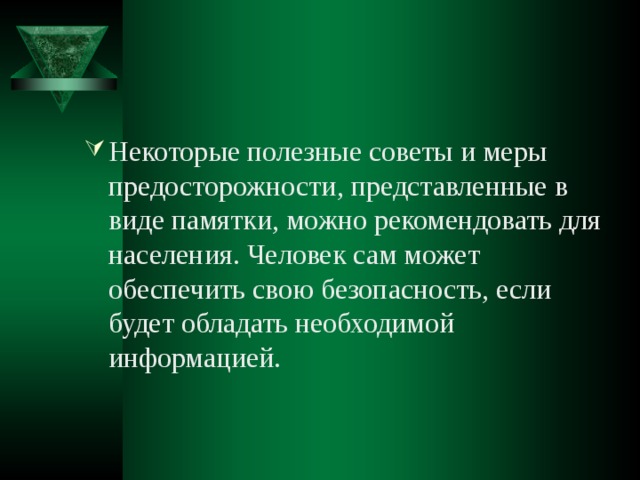 Некоторые полезные советы и меры предосторожности, представленные в виде памятки, можно рекомендовать для населения. Человек сам может обеспечить свою безопасность, если будет обладать необходимой информацией. 