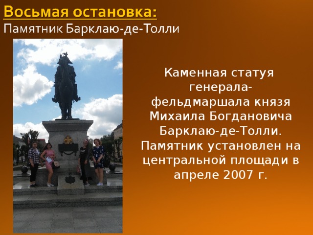Каменная статуя  генерала-фельдмаршала князя Михаила Богдановича Барклаю-де-Толли. Памятник установлен на центральной площади в апреле 2007 г. 