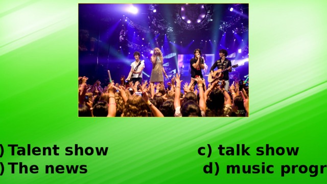 Talent show c) talk show The news d) music programme 