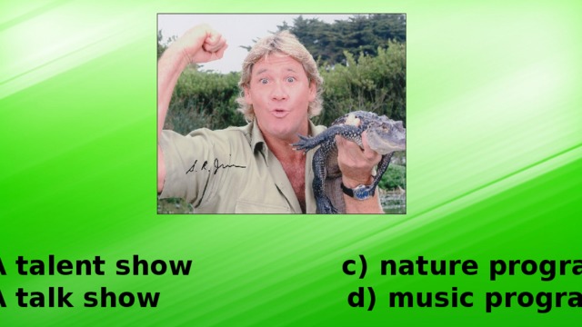 A talent show c) nature programme A talk show d) music programme 