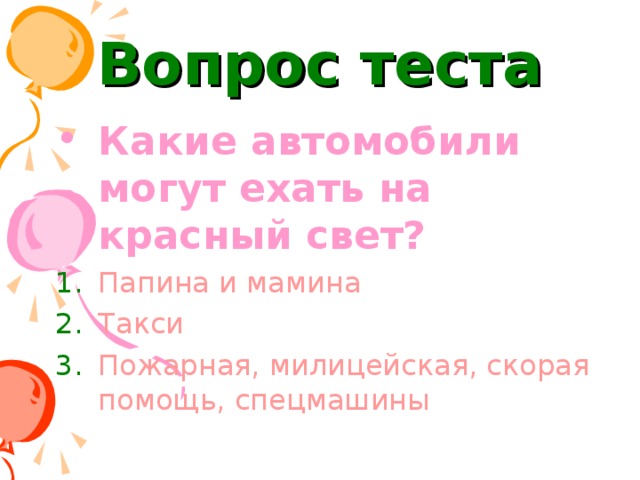 Вопрос теста Какие автомобили могут ехать на красный свет? Папина и мамина Такси Пожарная, милицейская, скорая помощь, спецмашины 