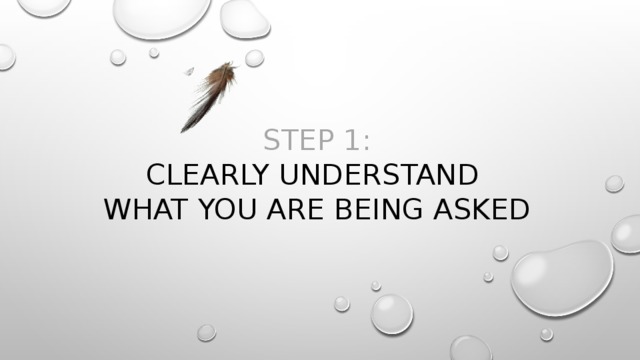 Step 1:  Clearly understand  what you are being asked 