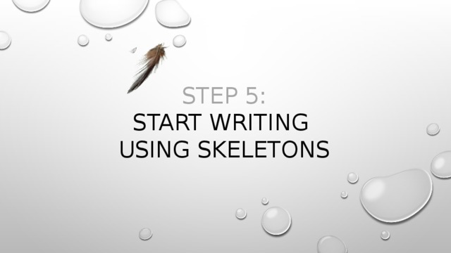 Step 5:  start writing  using skeletons 
