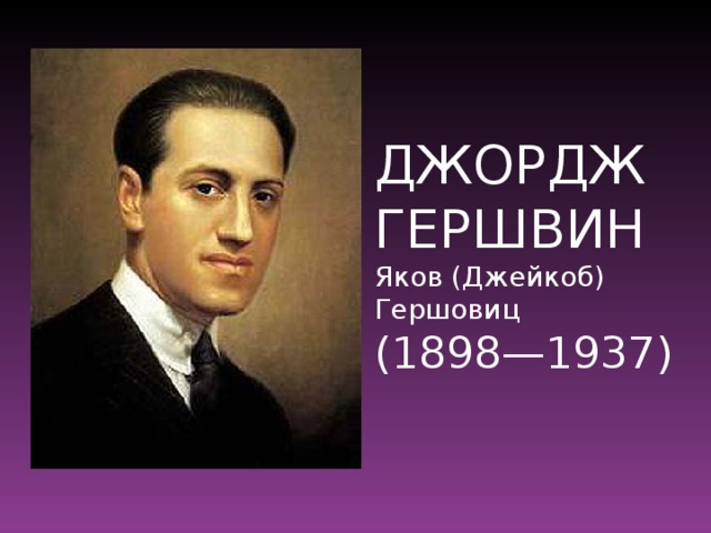 ДЖОРДЖ ГЕРШВИН Яков (Джейкоб) Гершовиц (1898—1937)