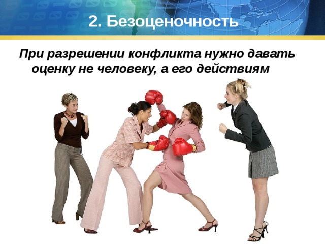 2. Безоценочность При разрешении конфликта нужно давать оценку не человеку, а его действиям 