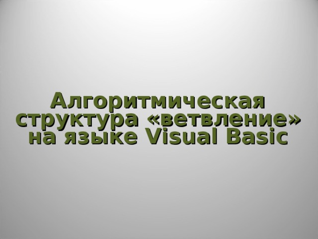 Алгоритмическая структура «ветвление» на языке Visual Basic 