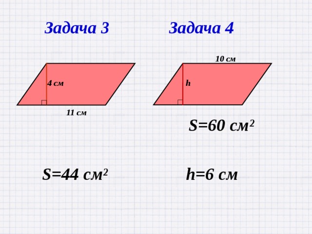Задача 3 Задача 4 10 см h 4 см 11 см S=60 см² S=44 см² h=6 см 
