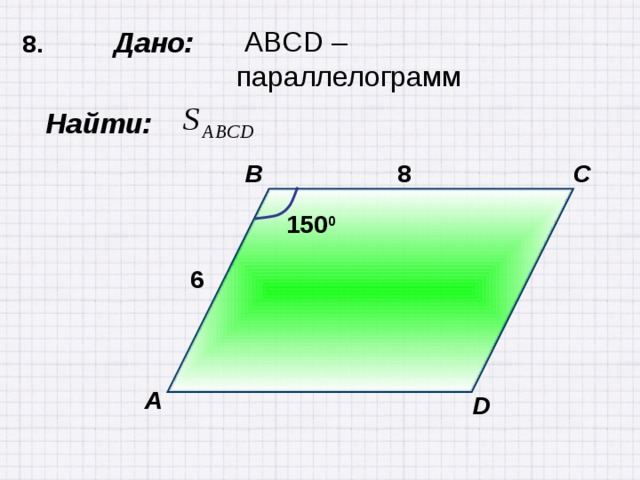 8. Дано:  ABCD –параллелограмм  Найти: B C 8 150 0 6 А D 