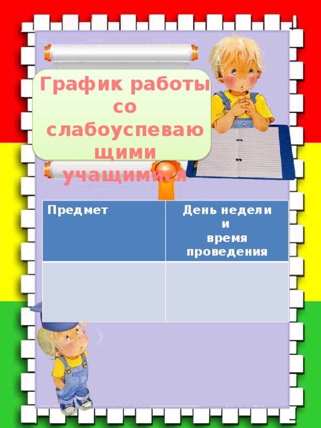 График работы со слабоуспевающими учащимися Предмет  День недели и время проведения 