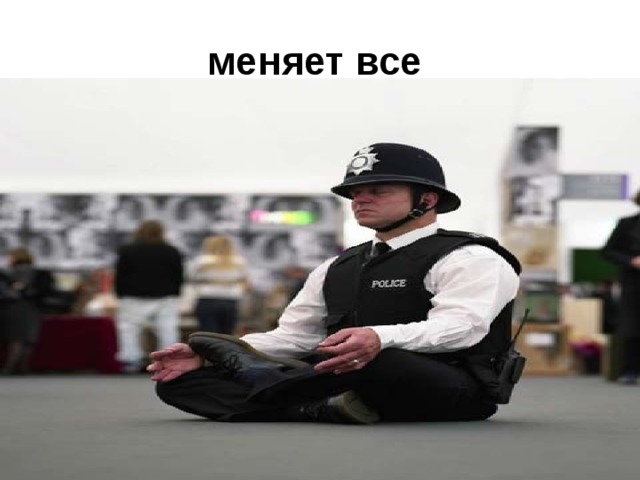 меняет все  