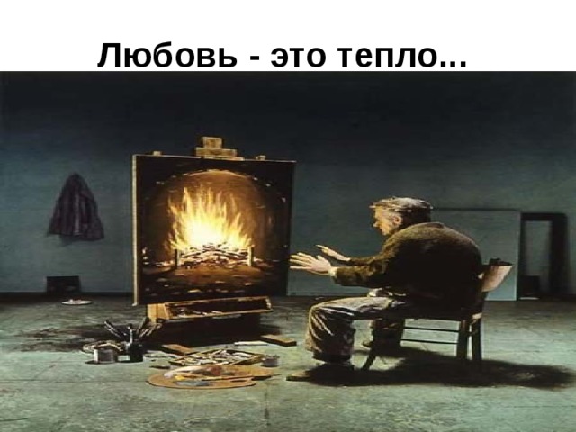 Любовь - это тепло...  