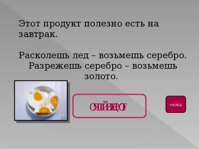 Серебро взяли. Расколи лёд возьмёшь серебро Разрежь серебро возьмёшь золото. Коли лёд доставай серебро возьмешь серебро бери золото отгадка. Загадка чтобы ответ был завтрак. Что нельзя съесть на завтрак отгадка.