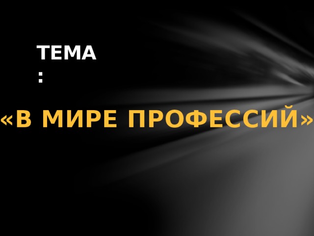 ТЕМА: «В МИРЕ ПРОФЕССИЙ» 