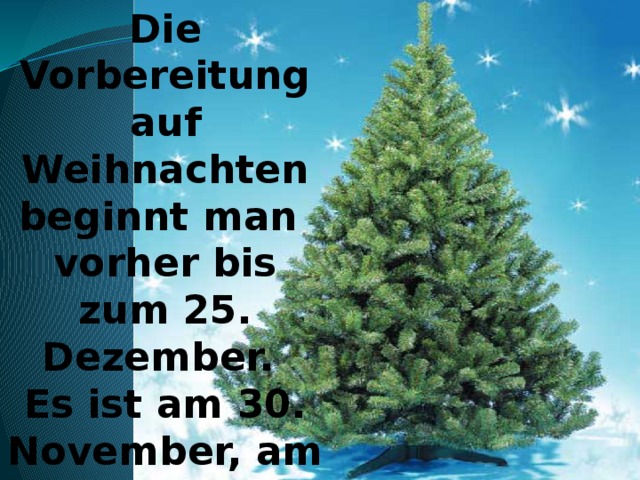 Die Vorbereitung auf Weihnachten beginnt man vorher bis zum 25. Dezember. Es ist am 30. November, am  Sankt-Andreas-Tag.  