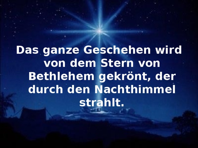 Das ganze Geschehen wird von dem Stern von Bethlehem gekrönt, der durch den Nachthimmel strahlt.  