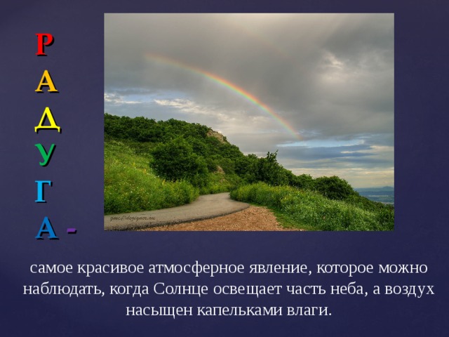 Р  А  Д  У  Г  А - самое красивое атмосферное явление, которое можно наблюдать, когда Солнце освещает часть неба, а воздух насыщен капельками влаги. 