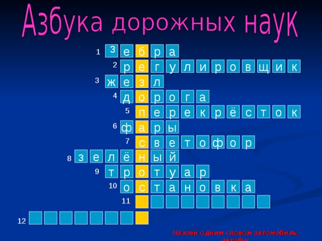 з 1 е р б а 2 р и е к в о р и у г л щ 3 з ж е л 4 р а г о д о 5 р к к о т с р ё п е е 6 ы р ф а 7 о ф е в с р о т ы л н й ё з е 8 9 а т у р т р о 10 т о с а н о в к а 11 12 Назови одним словом автомобиль, автобус  
