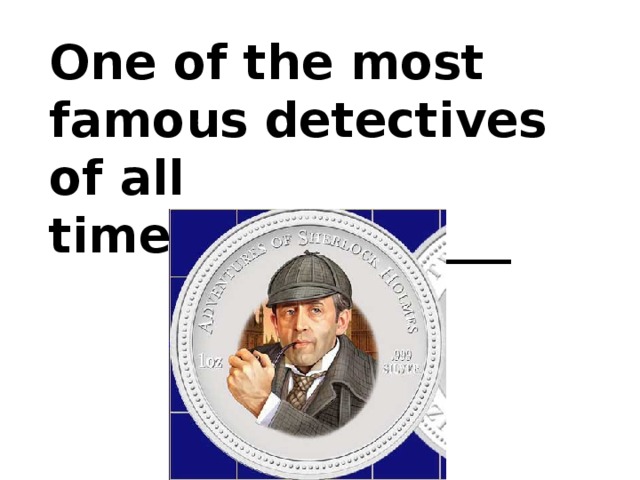 One of the most famous detectives of all times_____________ 