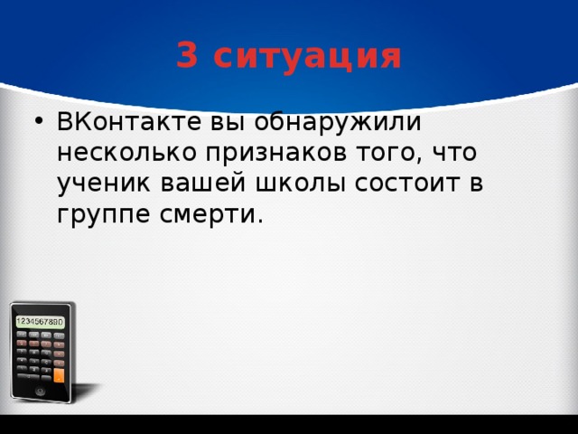 3 ситуация ВКонтакте вы обнаружили несколько признаков того, что ученик вашей школы состоит в группе смерти. 