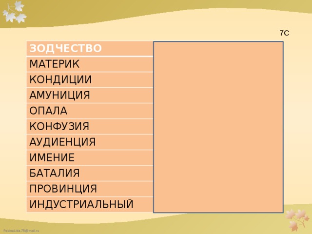  7С ЗОДЧЕСТВО АРХИТЕКТУРА МАТЕРИК КОНТИНЕНТ КОНДИЦИИ УСЛОВИЯ АМУНИЦИЯ СНАРЯЖЕНИЕ ОПАЛА НЕМИЛОСТЬ КОНФУЗИЯ АУДИЕНЦИЯ ОПЛОШНОСЬ ПРИЕМ ИМЕНИЕ ПОМЕСТЬЕ БАТАЛИЯ СРАЖЕНИЕ ПРОВИНЦИЯ РЕГИОН ИНДУСТРИАЛЬНЫЙ ПРОМЫШЛЕННЫЙ 