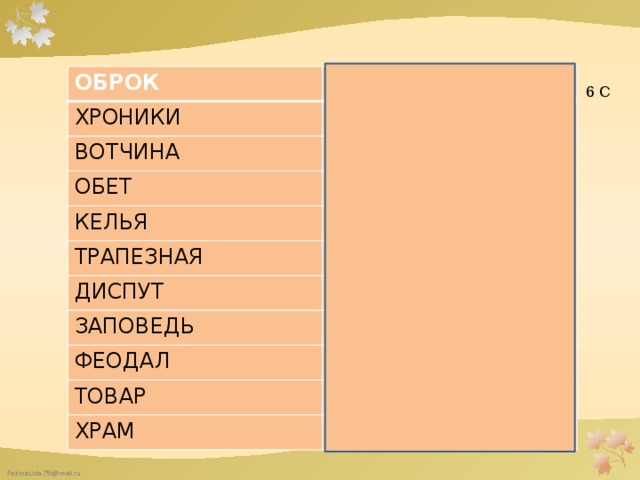 ОБРОК ХРОНИКИ НАЛОГ ВОТЧИНА ЛЕТОПИСИ ИМЕНИЕ ОБЕТ МОЛЧАНИЕ КЕЛЬЯ СПАЛЬНЯ ТРАПЕЗНАЯ ДИСПУТ СТОЛОВАЯ ЗАПОВЕДЬ СПОР ЗАПРЕТ ФЕОДАЛ ЗЕМЛЕВЛАДЕЛЕЦ ТОВАР ИЗДЕЛИЕ ХРАМ ЦЕРКОВЬ  6 С 