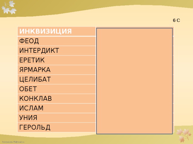  6 С ИНКВИЗИЦИЯ РАССЛЕДОВАНИЕ ФЕОД УЧАСТОК ИНТЕРДИКТ ОТЛУЧЕНИЕ ЕРЕТИК ВЕРООТСТУПНИК ЯРМАРКА ТОРГ ЦЕЛИБАТ ОБЕТ БЕЗБРАЧИЕ ОБЕЩАНИЕ КОНКЛАВ СОБРАНИЕ ИСЛАМ ПОКОРНОСТЬ УНИЯ ОБЪЕДИНЕНИЕ ГЕРОЛЬД ГЛАШАТАЙ 