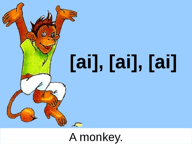 [ai], [ai], [ai] A monkey. 