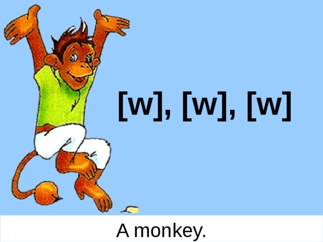 [w], [w], [w] A monkey. 