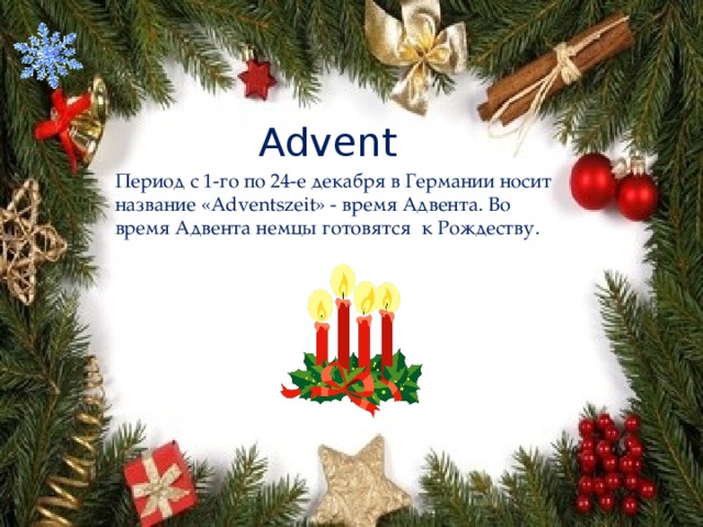 Advent Период с 1-го по 24-е декабря в Германии носит название «Adventszeit» - время Адвента. Во время Адвента немцы готовятся к Рождеству. 