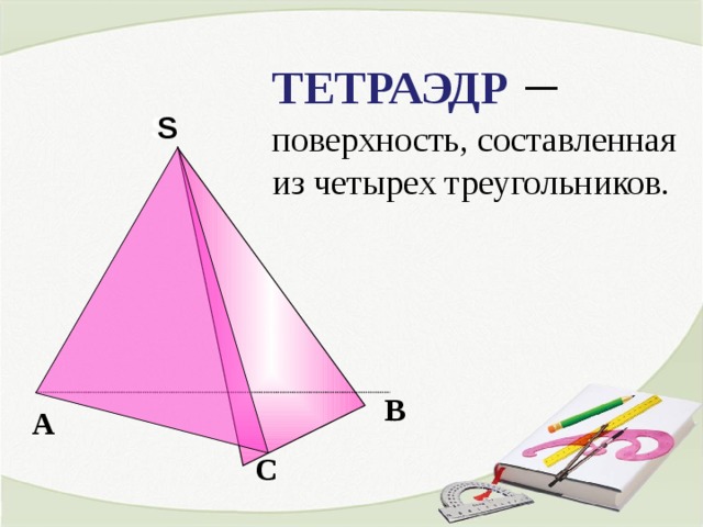 ТЕТРАЭДР –  поверхность, составленная из четырех треугольников. S S В А С 