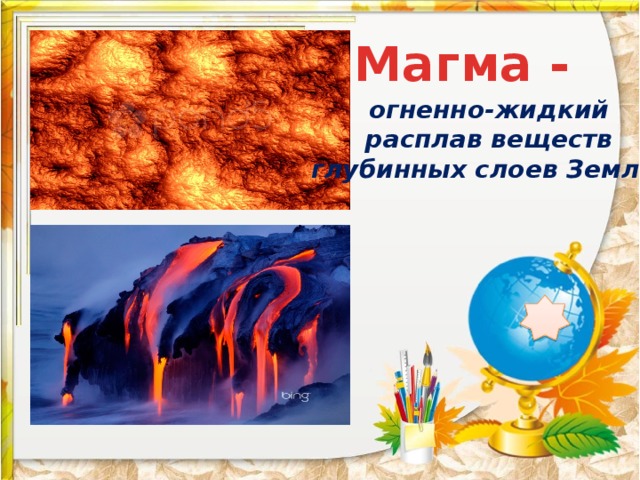 Магма - огненно-жидкий расплав веществ глубинных слоев Земли. 