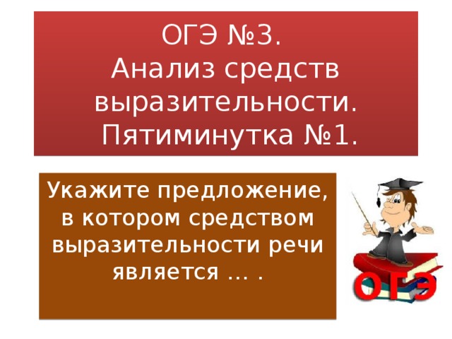 ОГЭ №3.  Анализ средств выразительности.  Пятиминутка №1. Укажите предложение, в котором средством выразительности речи является … . 