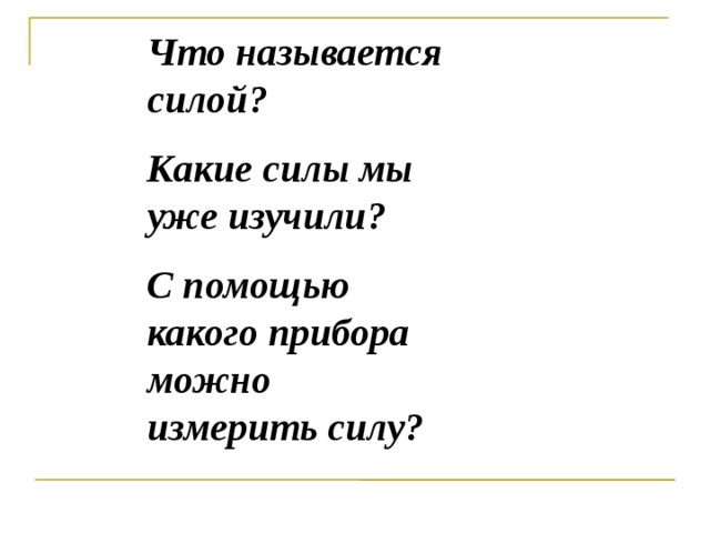 Что называется силой? Какие силы мы уже изучили? С помощью какого прибора можно измерить силу?