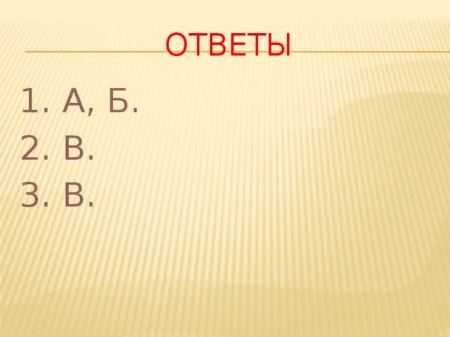 Ответы 1. А, Б. 2. В. 3. В. 