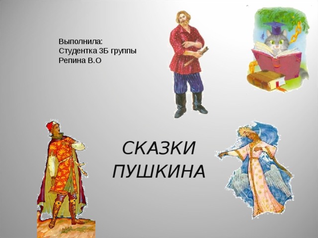 Выполнила: Студентка 3Б группы Репина В.О СКАЗКИ ПУШКИНА 