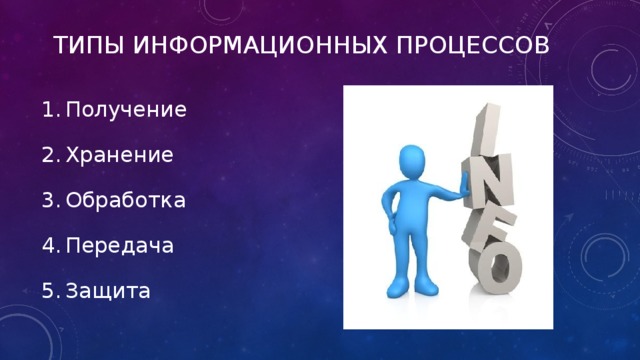 Типы информационных процессов Получение Хранение Обработка Передача Защита Получение Хранение Обработка Передача Защита 
