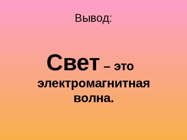 Вывод: Свет – это электромагнитная волна. 