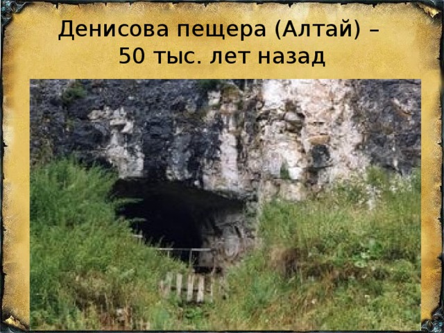 Денисова пещера (Алтай) –  50 тыс. лет назад 