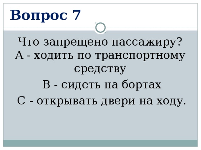 Вопрос 7 Что запрещено пассажиру?  А - ходить по транспортному средству  В - сидеть на бортах  С - открывать двери на ходу. 