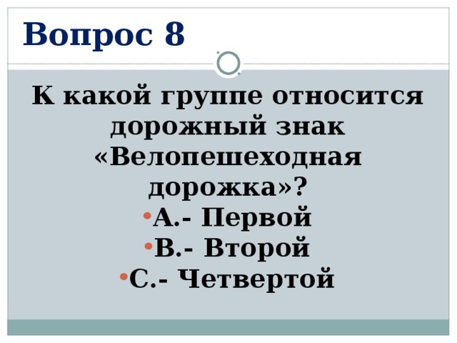 Вопрос 8 К какой группе относится дорожный знак «Велопешеходная дорожка»? А.- Первой В.- Второй С.- Четвертой  