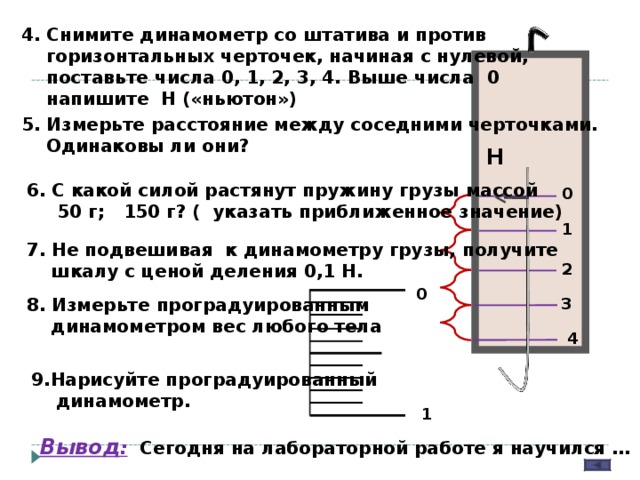 Измерение сил динамометром 7 класс лабораторная работа. Снимите динамометр со штатива и против горизонтальных чёрточек. Измерьте расстояние между соседними черточками одинаковы. Нарисуйте проградуированный динамометр лабораторная работа 7 класс. Измерьте расстояние между соседними черточками.