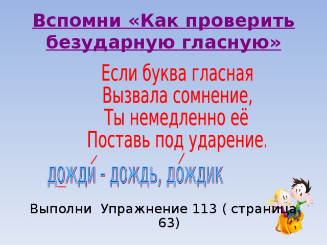 Вспомни «Как проверить безударную гласную» 