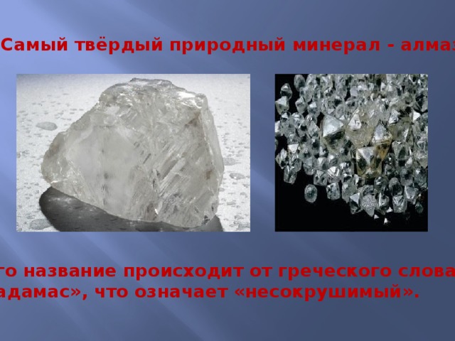 Самый твёрдый природный минерал - алмаз Его название происходит от греческого слова «адамас», что означает «несокрушимый». 
