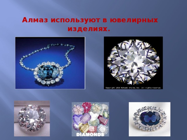  Алмаз используют в ювелирных изделиях. 